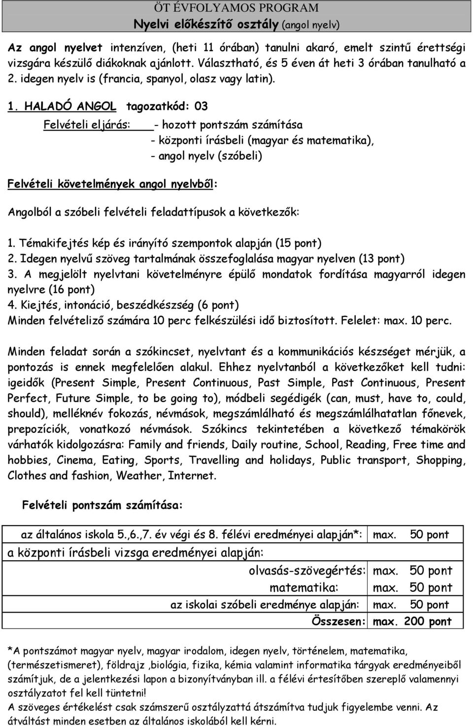 HALADÓ ANGOL tagozatkód: 03 Felvételi eljárás: - hozott pontszám számítása - központi írásbeli (magyar és matematika), - angol nyelv (szóbeli) Felvételi követelmények angol nyelvből: Angolból a