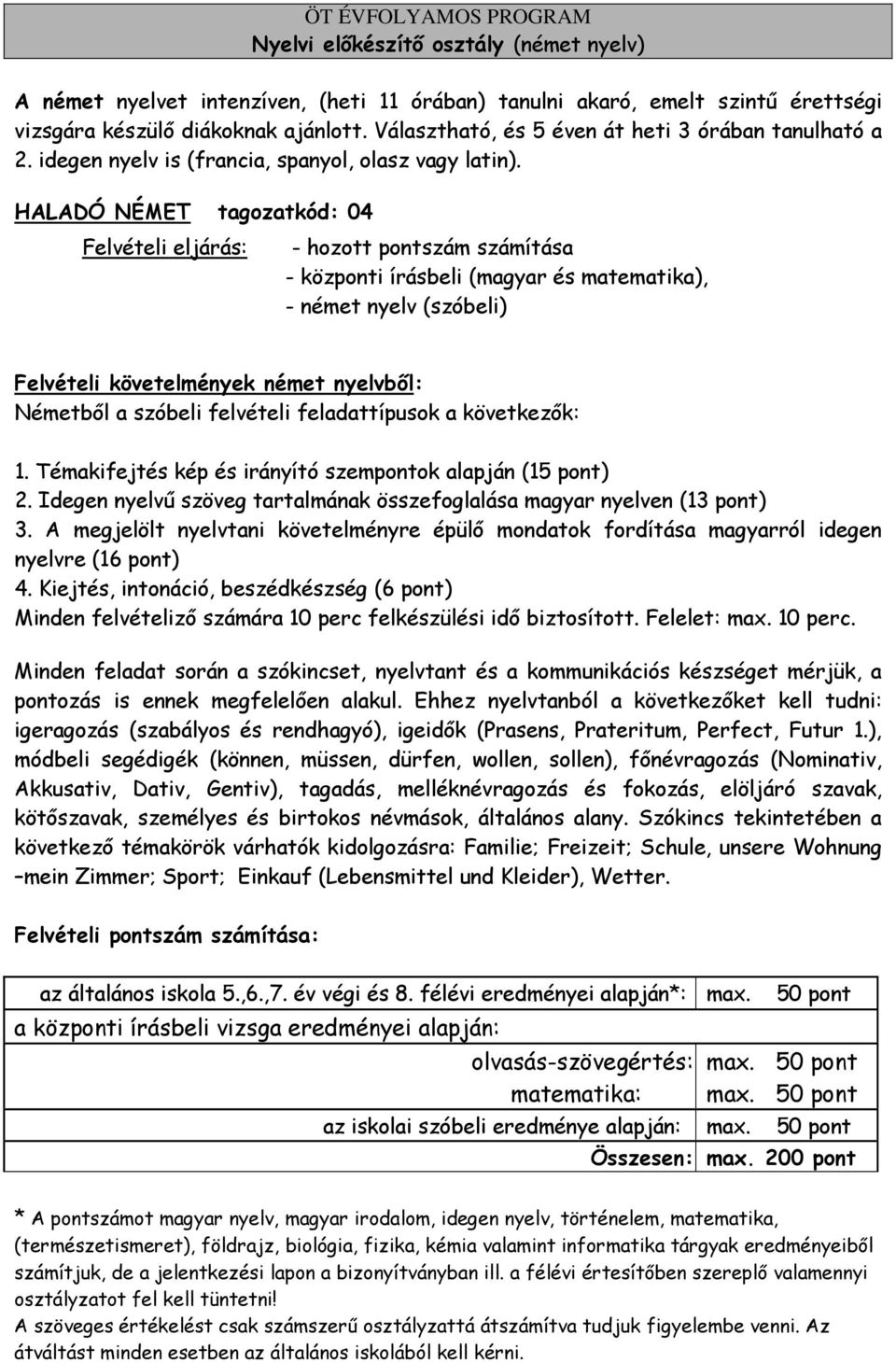 HALADÓ NÉMET tagozatkód: 04 Felvételi eljárás: - hozott pontszám számítása - központi írásbeli (magyar és matematika), - német nyelv (szóbeli) Felvételi követelmények német nyelvből: Németből a