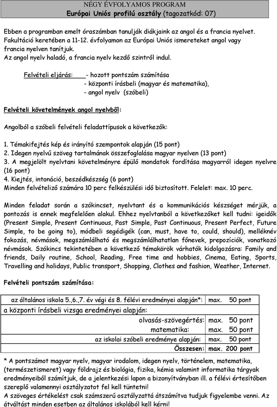 Felvételi eljárás: - hozott pontszám számítása - központi írásbeli (magyar és matematika), - angol nyelv (szóbeli) Felvételi követelmények angol nyelvből: Angolból a szóbeli felvételi feladattípusok