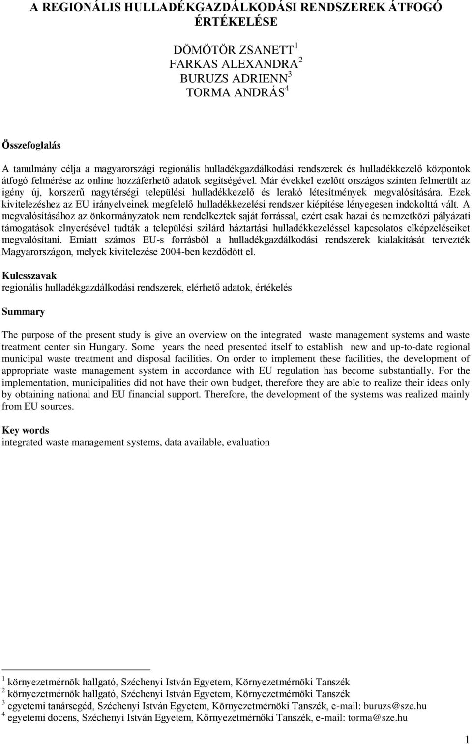 Már évekkel ezelőtt országos szinten felmerült az igény új, korszerű nagytérségi települési hulladékkezelő és lerakó létesítmények megvalósítására.