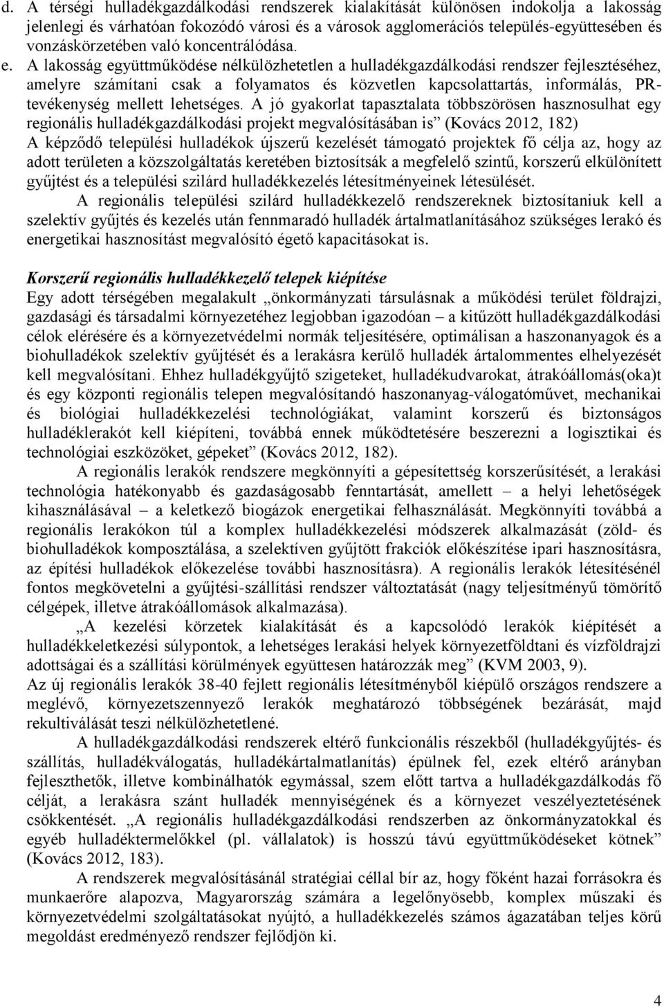 A lakosság együttműködése nélkülözhetetlen a hulladékgazdálkodási rendszer fejlesztéséhez, amelyre számítani csak a folyamatos és közvetlen kapcsolattartás, informálás, PRtevékenység mellett