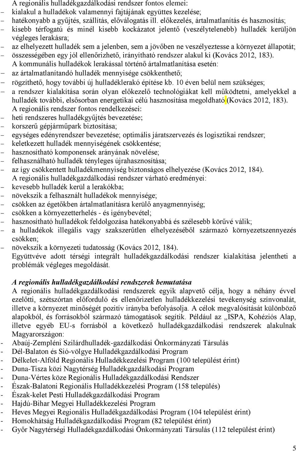 jövőben ne veszélyeztesse a környezet állapotát; összességében egy jól ellenőrizhető, irányítható rendszer alakul ki (Kovács 2012, 183).