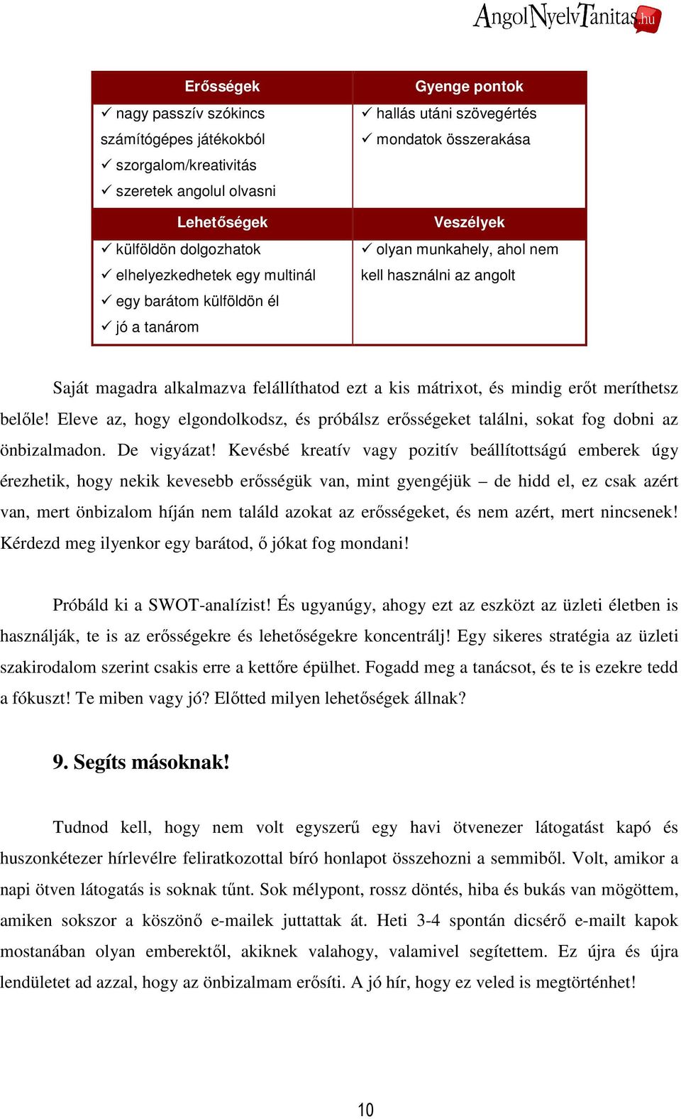 erıt meríthetsz belıle! Eleve az, hogy elgondolkodsz, és próbálsz erısségeket találni, sokat fog dobni az önbizalmadon. De vigyázat!