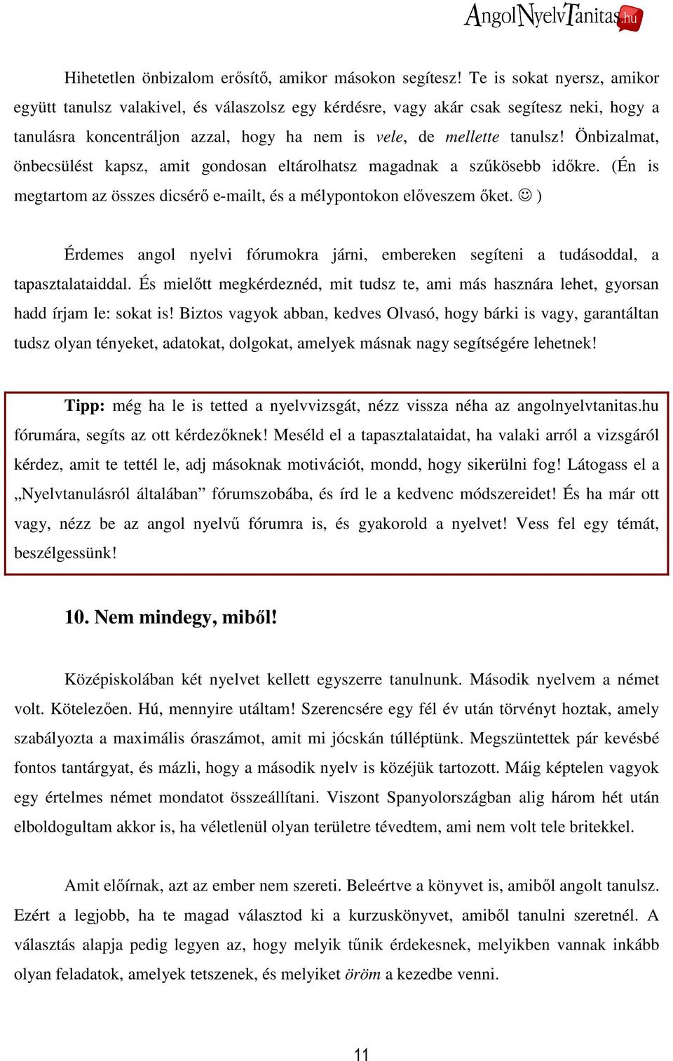 Önbizalmat, önbecsülést kapsz, amit gondosan eltárolhatsz magadnak a szőkösebb idıkre. (Én is megtartom az összes dicsérı e-mailt, és a mélypontokon elıveszem ıket.