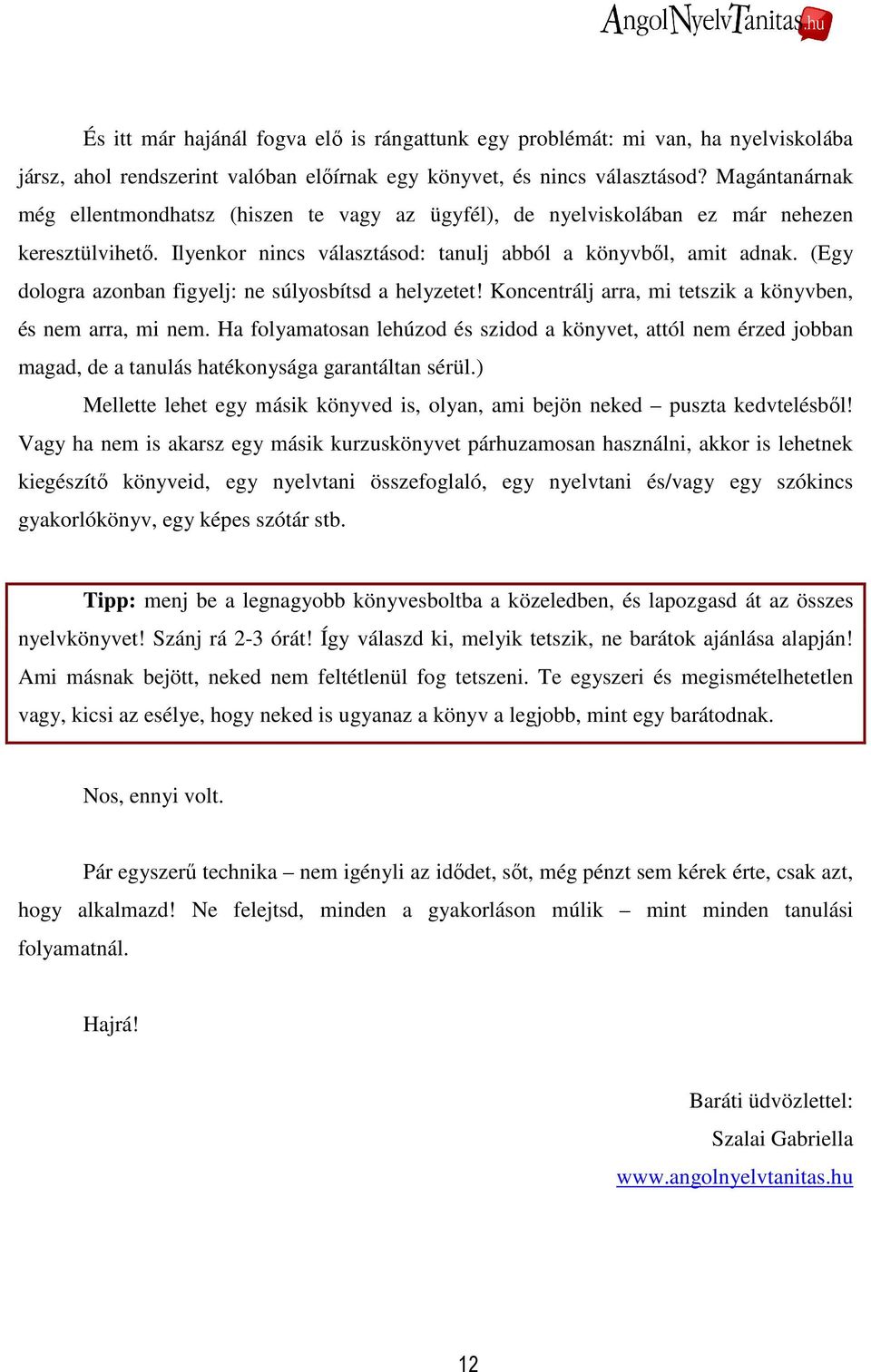 (Egy dologra azonban figyelj: ne súlyosbítsd a helyzetet! Koncentrálj arra, mi tetszik a könyvben, és nem arra, mi nem.