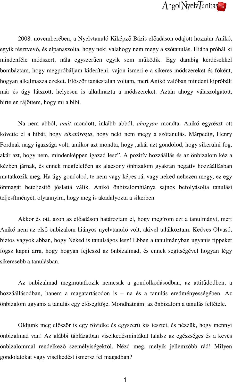 Egy darabig kérdésekkel bombáztam, hogy megpróbáljam kideríteni, vajon ismeri-e a sikeres módszereket és fıként, hogyan alkalmazza ezeket.