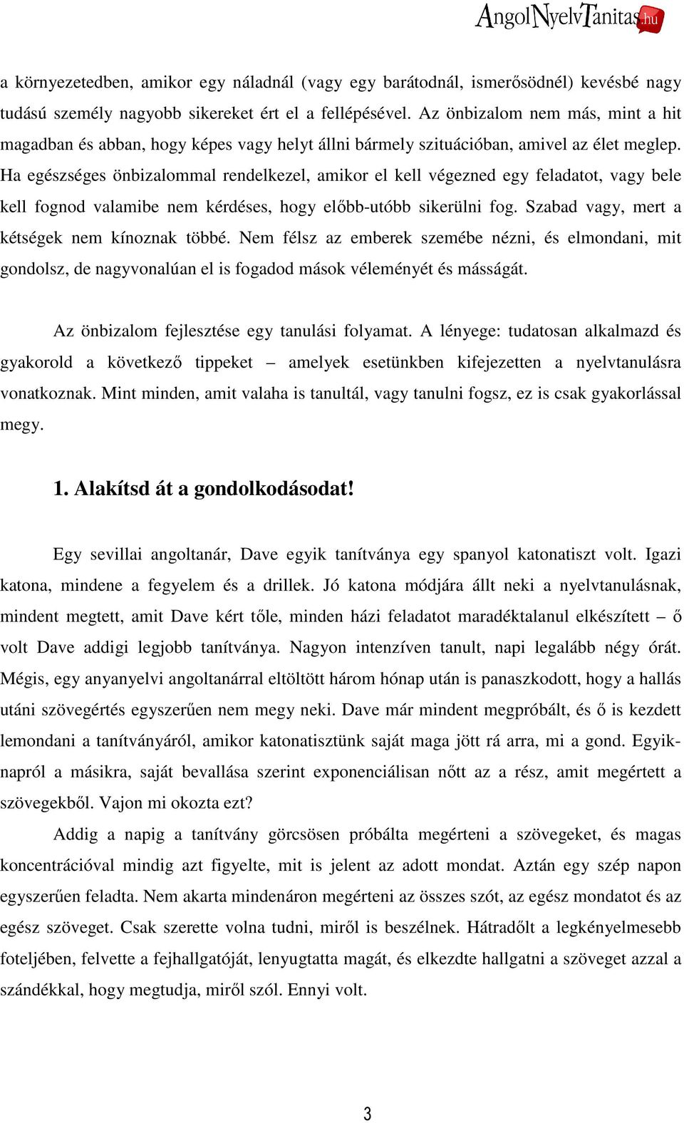 Ha egészséges önbizalommal rendelkezel, amikor el kell végezned egy feladatot, vagy bele kell fognod valamibe nem kérdéses, hogy elıbb-utóbb sikerülni fog.