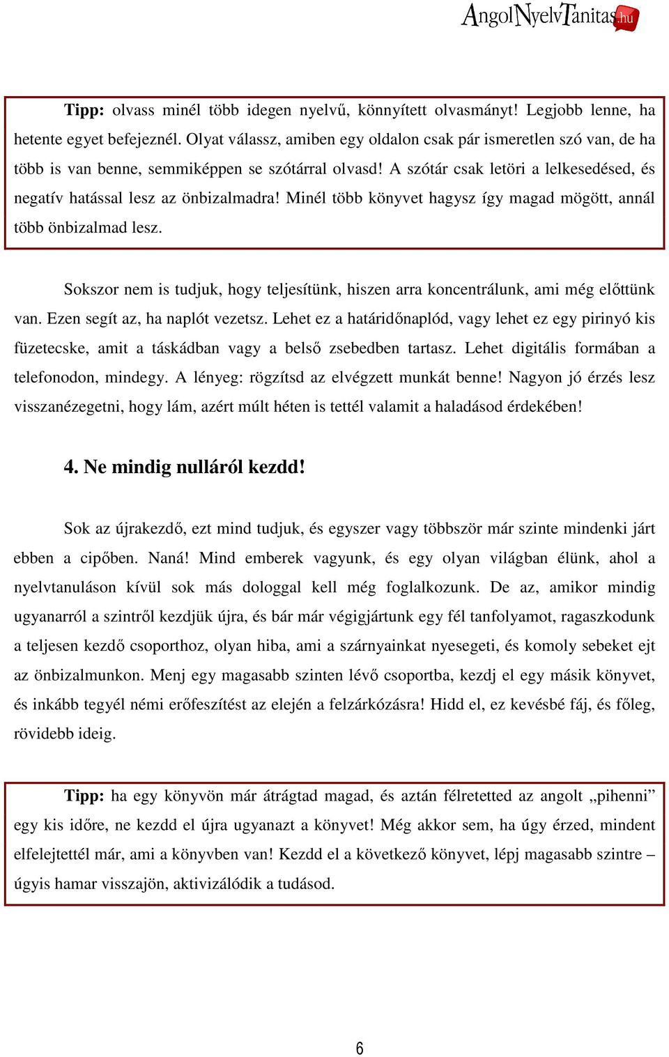 Minél több könyvet hagysz így magad mögött, annál több önbizalmad lesz. Sokszor nem is tudjuk, hogy teljesítünk, hiszen arra koncentrálunk, ami még elıttünk van. Ezen segít az, ha naplót vezetsz.