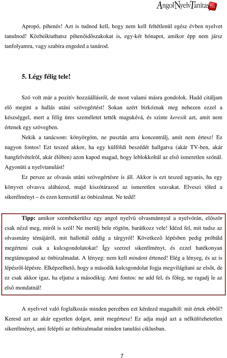 Szó volt már a pozitív hozzáállásról, de most valami másra gondolok. Hadd citáljam elı megint a hallás utáni szövegértést!