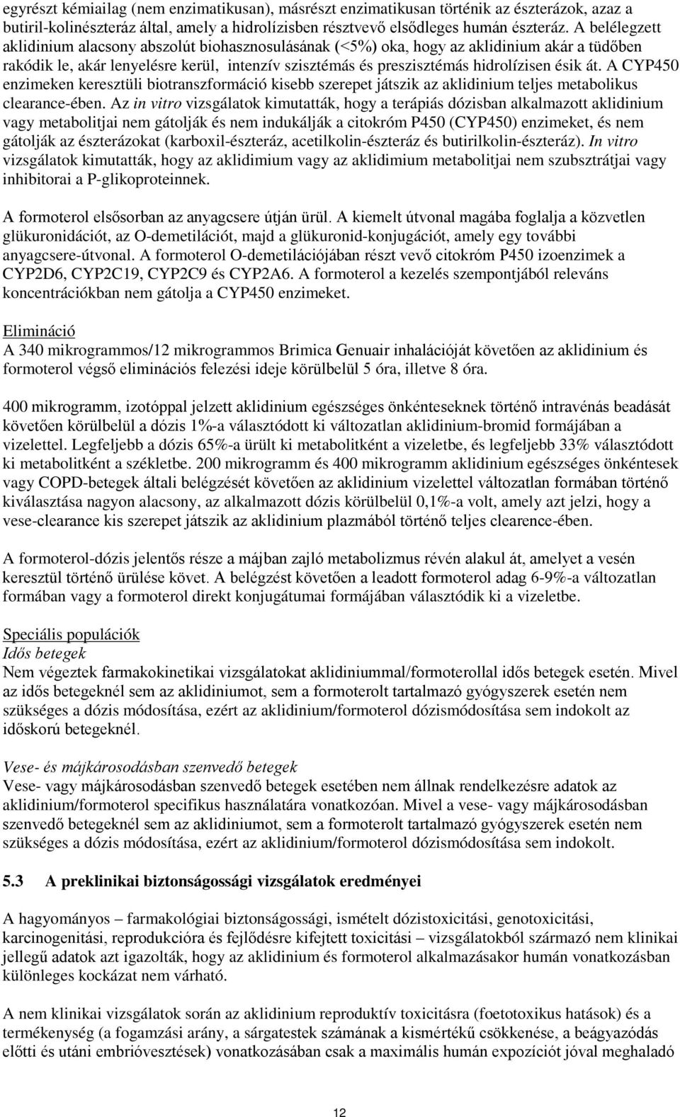 A CYP450 enzimeken keresztüli biotranszformáció kisebb szerepet játszik az aklidinium teljes metabolikus clearance-ében.