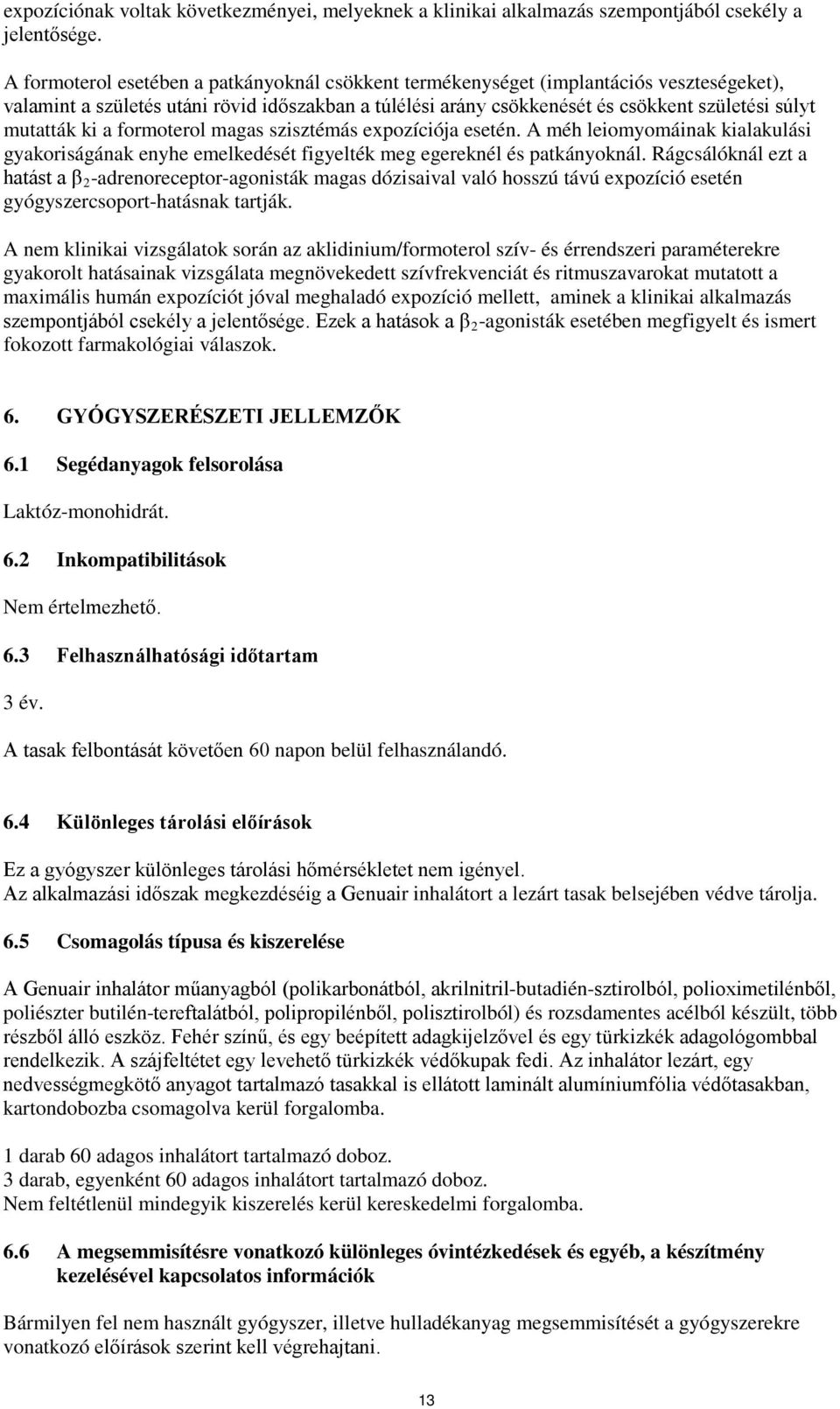 ki a formoterol magas szisztémás expozíciója esetén. A méh leiomyomáinak kialakulási gyakoriságának enyhe emelkedését figyelték meg egereknél és patkányoknál.