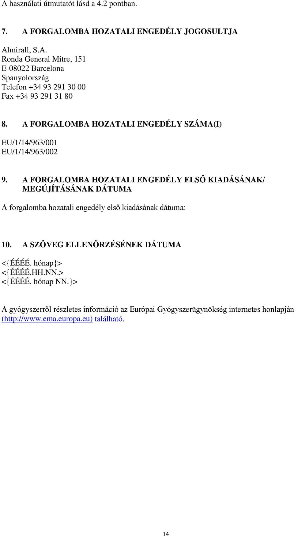 A FORGALOMBA HOZATALI ENGEDÉLY ELSŐ KIADÁSÁNAK/ MEGÚJÍTÁSÁNAK DÁTUMA A forgalomba hozatali engedély első kiadásának dátuma: 10.