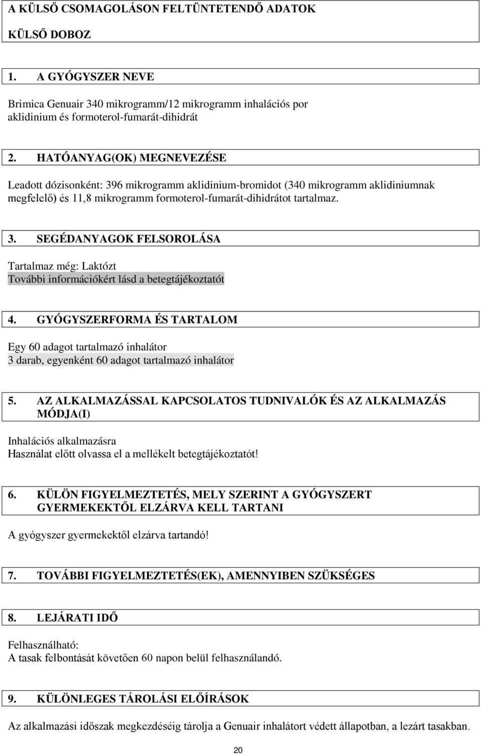 GYÓGYSZERFORMA ÉS TARTALOM Egy 60 adagot tartalmazó inhalátor 3 darab, egyenként 60 adagot tartalmazó inhalátor 5.