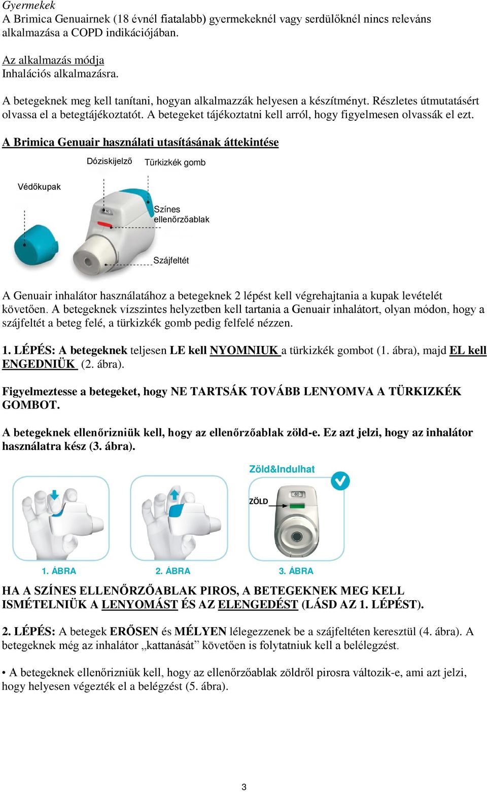 A Brimica Genuair használati utasításának áttekintése Dóziskijelző Türkizkék gomb Védőkupak Színes ellenőrzőablak Szájfeltét A Genuair inhalátor használatához a betegeknek 2 lépést kell végrehajtania