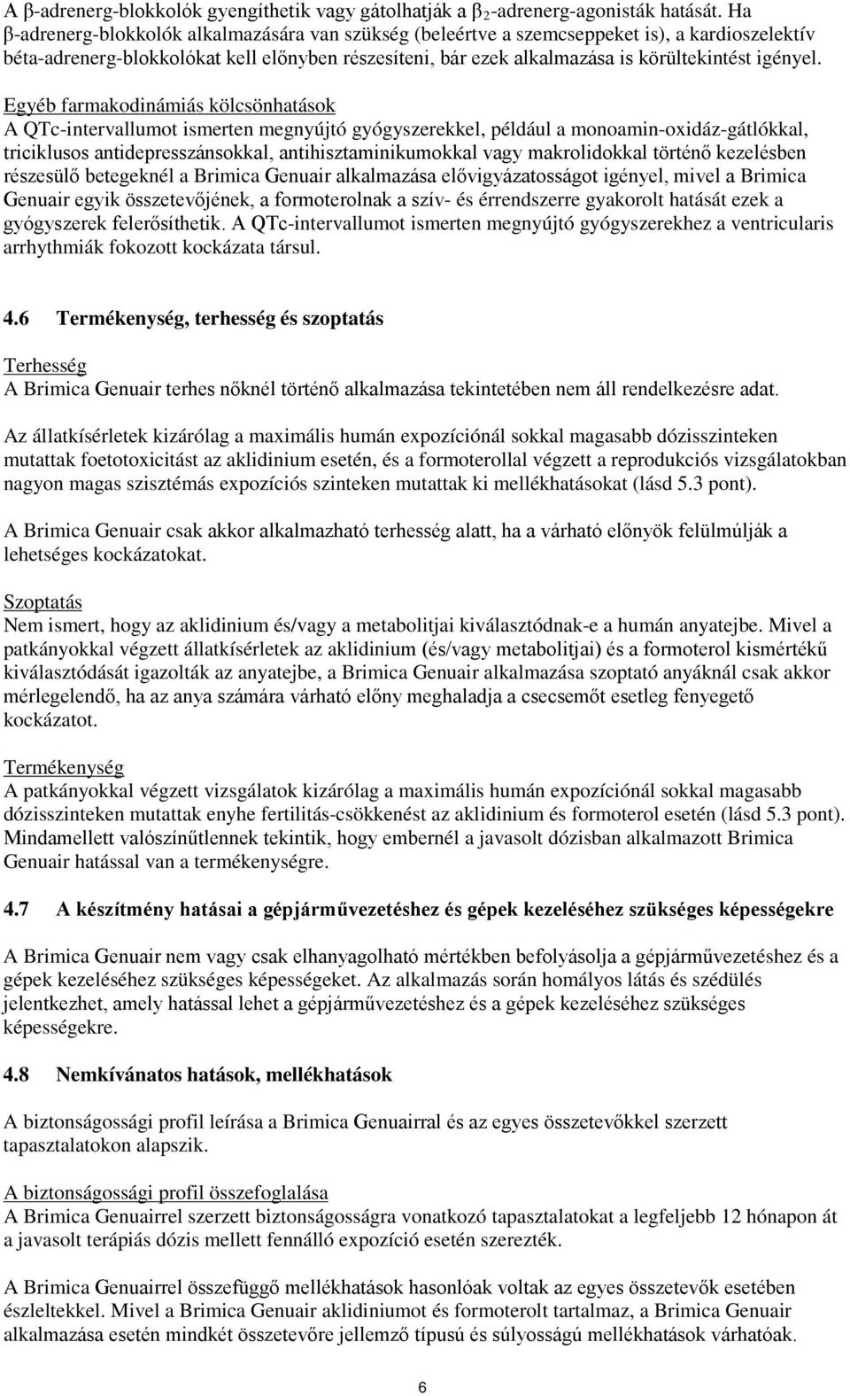 Egyéb farmakodinámiás kölcsönhatások A QTc-intervallumot ismerten megnyújtó gyógyszerekkel, például a monoamin-oxidáz-gátlókkal, triciklusos antidepresszánsokkal, antihisztaminikumokkal vagy