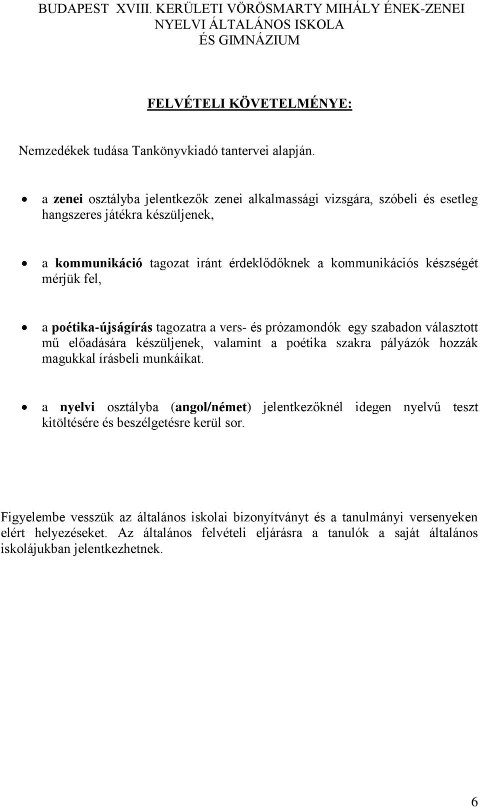 poétika-újságírás tagozatra a vers- és prózamondók egy szabadon választott mű előadására készüljenek, valamint a poétika szakra pályázók hozzák magukkal írásbeli munkáikat.