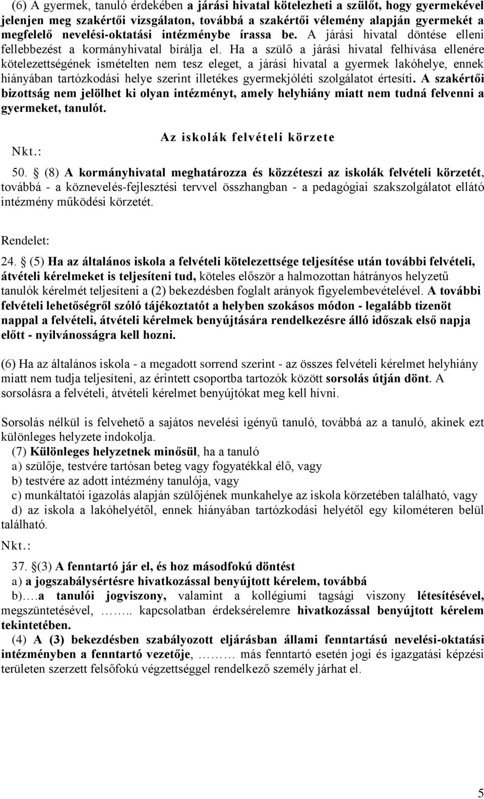 Ha a szülő a járási hivatal felhívása ellenére kötelezettségének ismételten nem tesz eleget, a járási hivatal a gyermek lakóhelye, ennek hiányában tartózkodási helye szerint illetékes gyermekjóléti