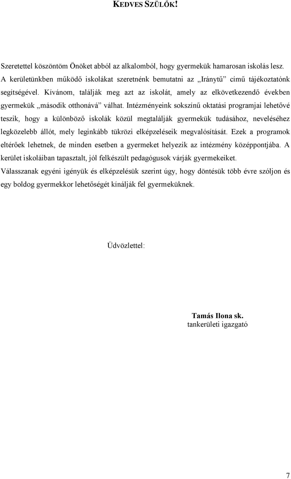 Kívánom, találják meg azt az iskolát, amely az elkövetkezendő években gyermekük második otthonává válhat.