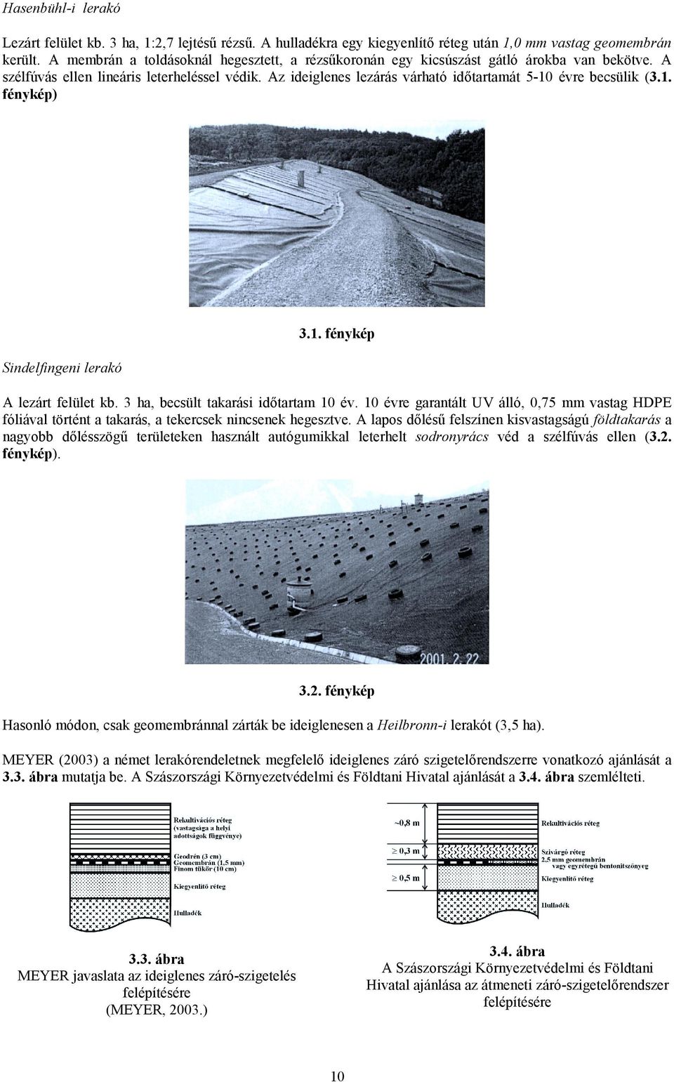 Az ideiglenes lezárás várható időtartamát 5-10 évre becsülik (3.1. fénykép) Sindelfingeni lerakó 3.1. fénykép A lezárt felület kb. 3 ha, becsült takarási időtartam 10 év.