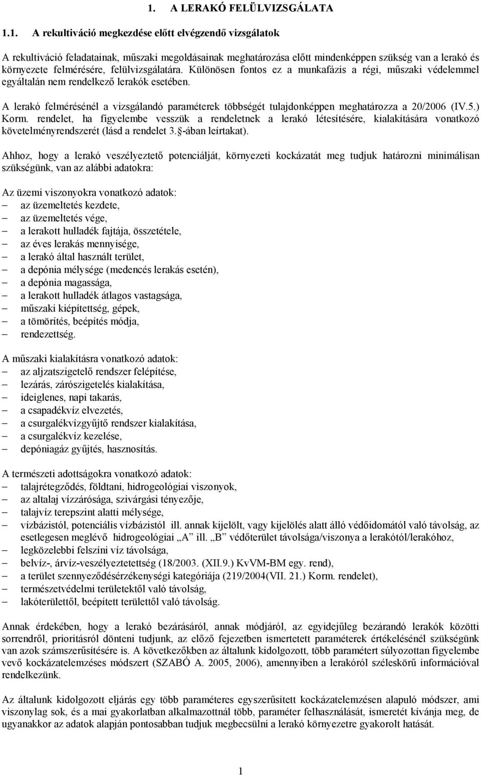 A lerakó felmérésénél a vizsgálandó paraméterek többségét tulajdonképpen meghatározza a 20/2006 (IV.5.) Korm.