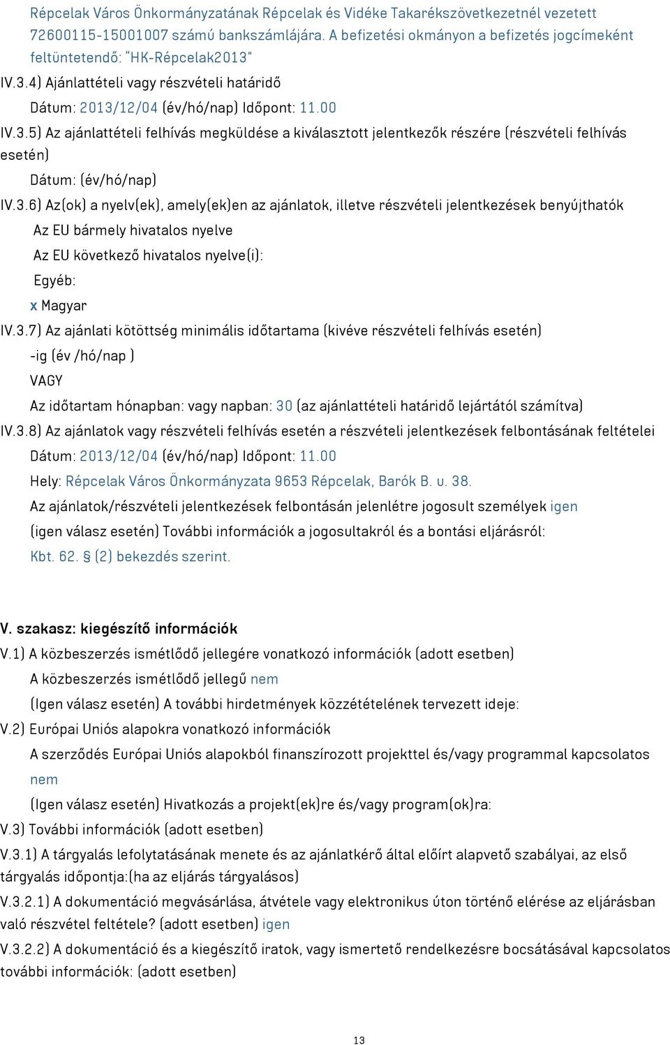 IV.3.4) Ajánlattételi vagy részvételi határidő Dátum: 2013/12/04 (év/hó/nap) Időpont: 11.00 IV.3.5) Az ajánlattételi felhívás megküldése a kiválasztott jelentkezők részére (részvételi felhívás esetén) Dátum: (év/hó/nap) IV.