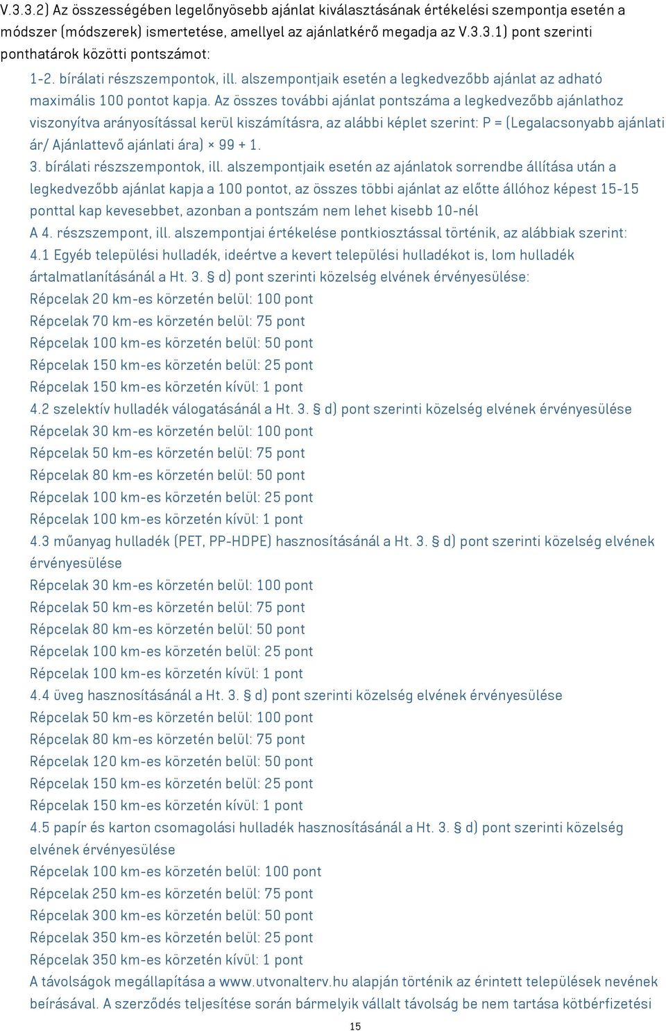 Az összes további ajánlat pontszáma a legkedvezőbb ajánlathoz viszonyítva arányosítással kerül kiszámításra, az alábbi képlet szerint: P = (Legalacsonyabb ajánlati ár/ Ajánlattevő ajánlati ára) 99 +