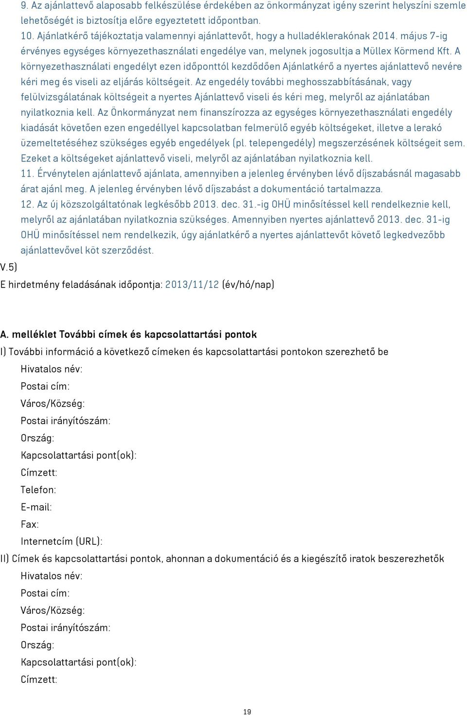 A környezethasználati engedélyt ezen időponttól kezdődően Ajánlatkérő a nyertes ajánlattevő nevére kéri meg és viseli az eljárás költségeit.