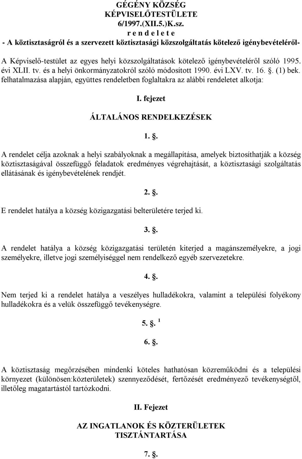 1995. évi XLII. tv. és a helyi önkormányzatokról szóló módosított 1990. évi LXV. tv. 16.. (1) bek. felhatalmazása alapján, együttes rendeletben foglaltakra az alábbi rendeletet alkotja: I.