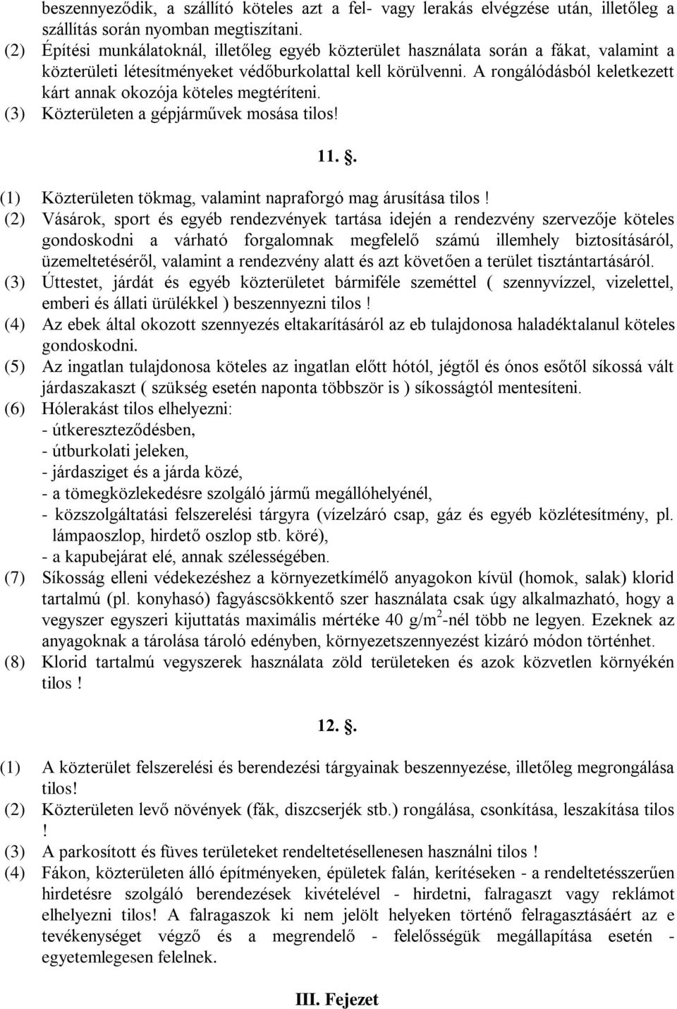 A rongálódásból keletkezett kárt annak okozója köteles megtéríteni. (3) Közterületen a gépjárművek mosása tilos! 11.. (1) Közterületen tökmag, valamint napraforgó mag árusítása tilos!