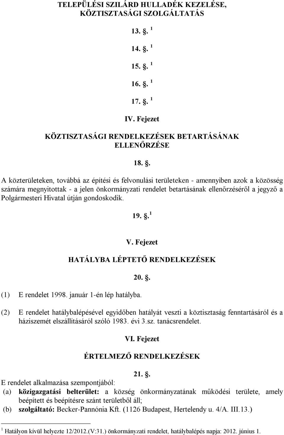 Polgármesteri Hivatal útján gondoskodik. 19.. 1 V. Fejezet HATÁLYBA LÉPTETŐ RENDELKEZÉSEK (1) E rendelet 1998. január 1-én lép hatályba. 20.