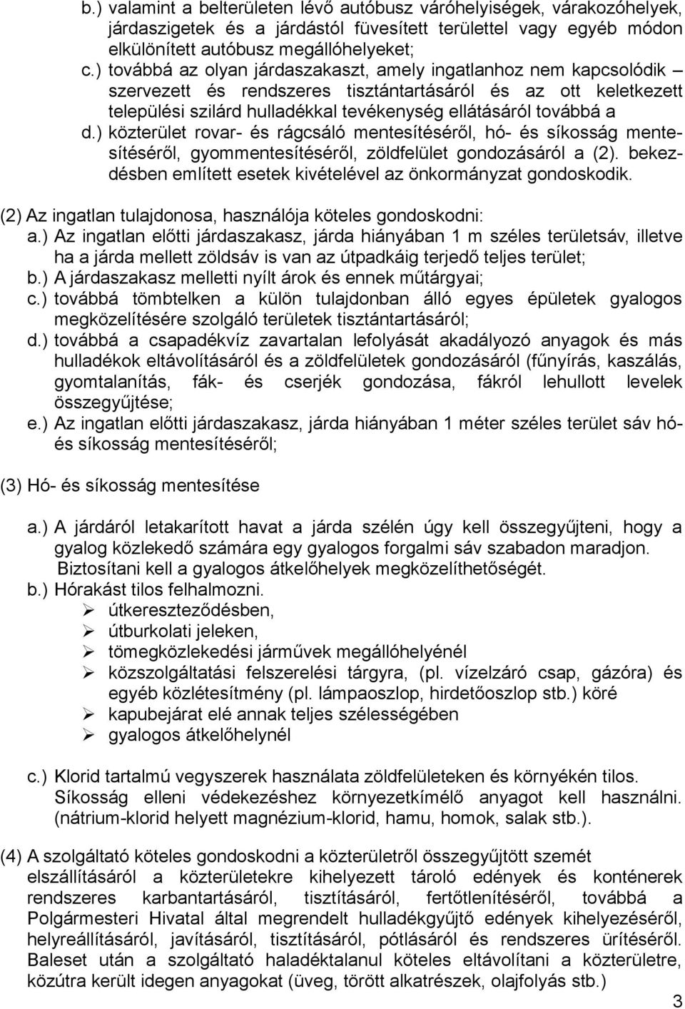 ) közterület rovar- és rágcsáló mentesítéséről, hó- és síkosság mentesítéséről, gyommentesítéséről, zöldfelület gondozásáról a (2). bekezdésben említett esetek kivételével az önkormányzat gondoskodik.