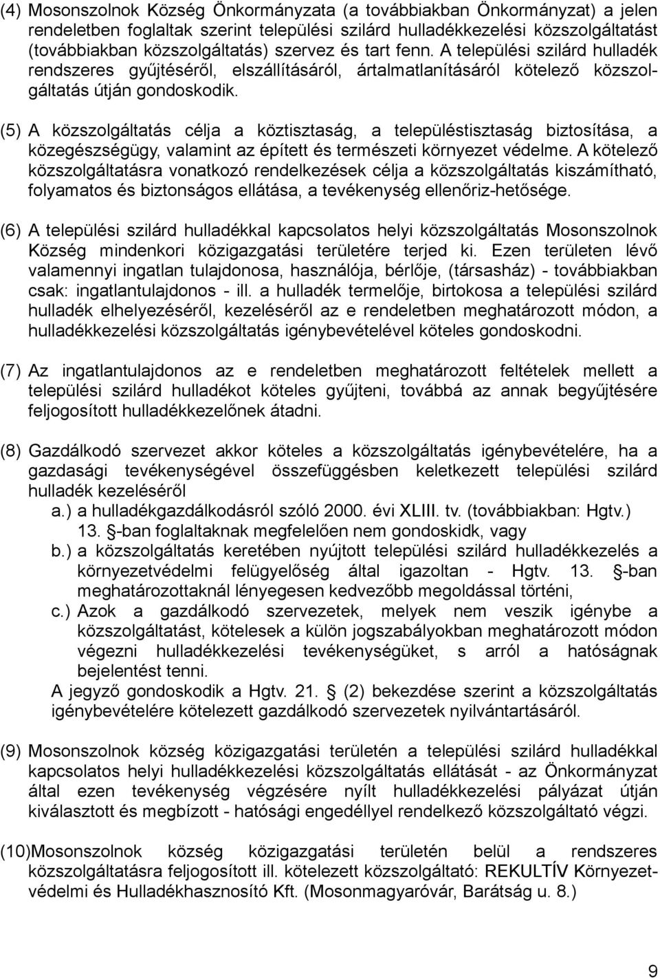 (5) A közszolgáltatás célja a köztisztaság, a településtisztaság biztosítása, a közegészségügy, valamint az épített és természeti környezet védelme.