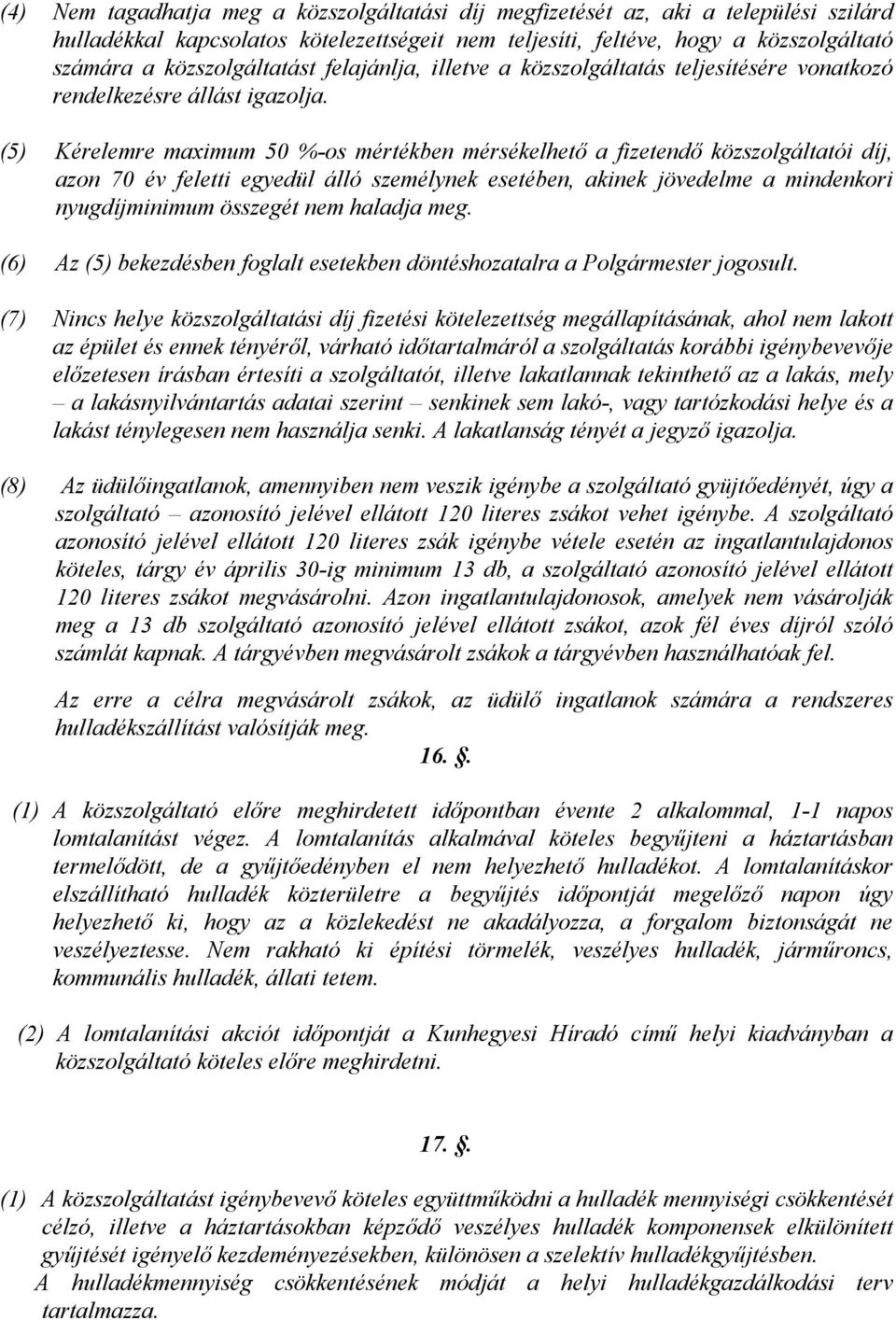 (5) Kérelemre maximum 50 %-os mértékben mérsékelhető a fizetendő közszolgáltatói díj, azon 70 év feletti egyedül álló személynek esetében, akinek jövedelme a mindenkori nyugdíjminimum összegét nem