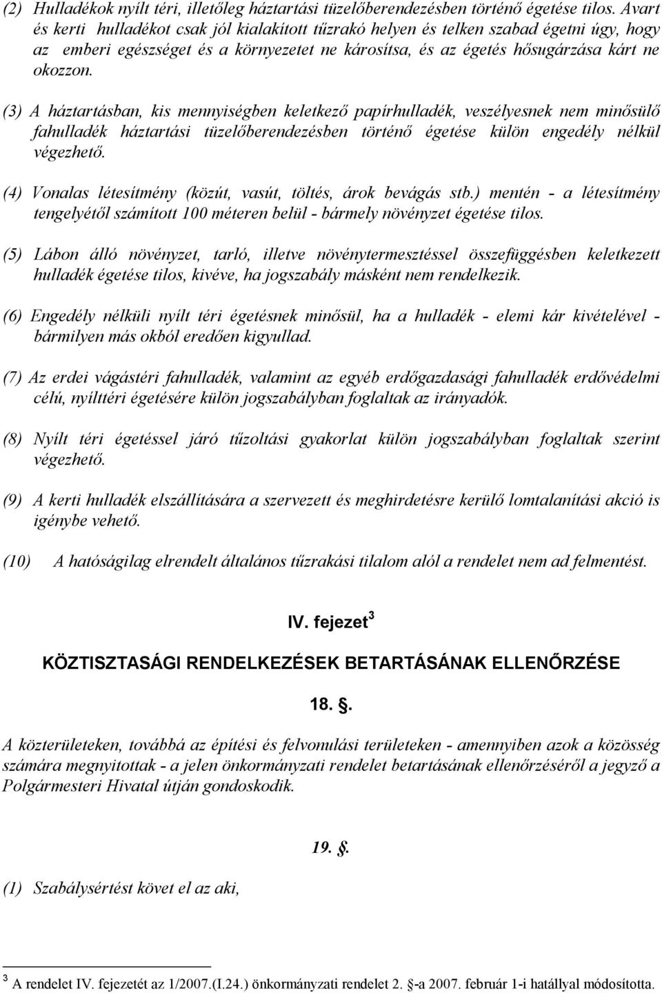 (3) A háztartásban, kis mennyiségben keletkező papírhulladék, veszélyesnek nem minősülő fahulladék háztartási tüzelőberendezésben történő égetése külön engedély nélkül végezhető.