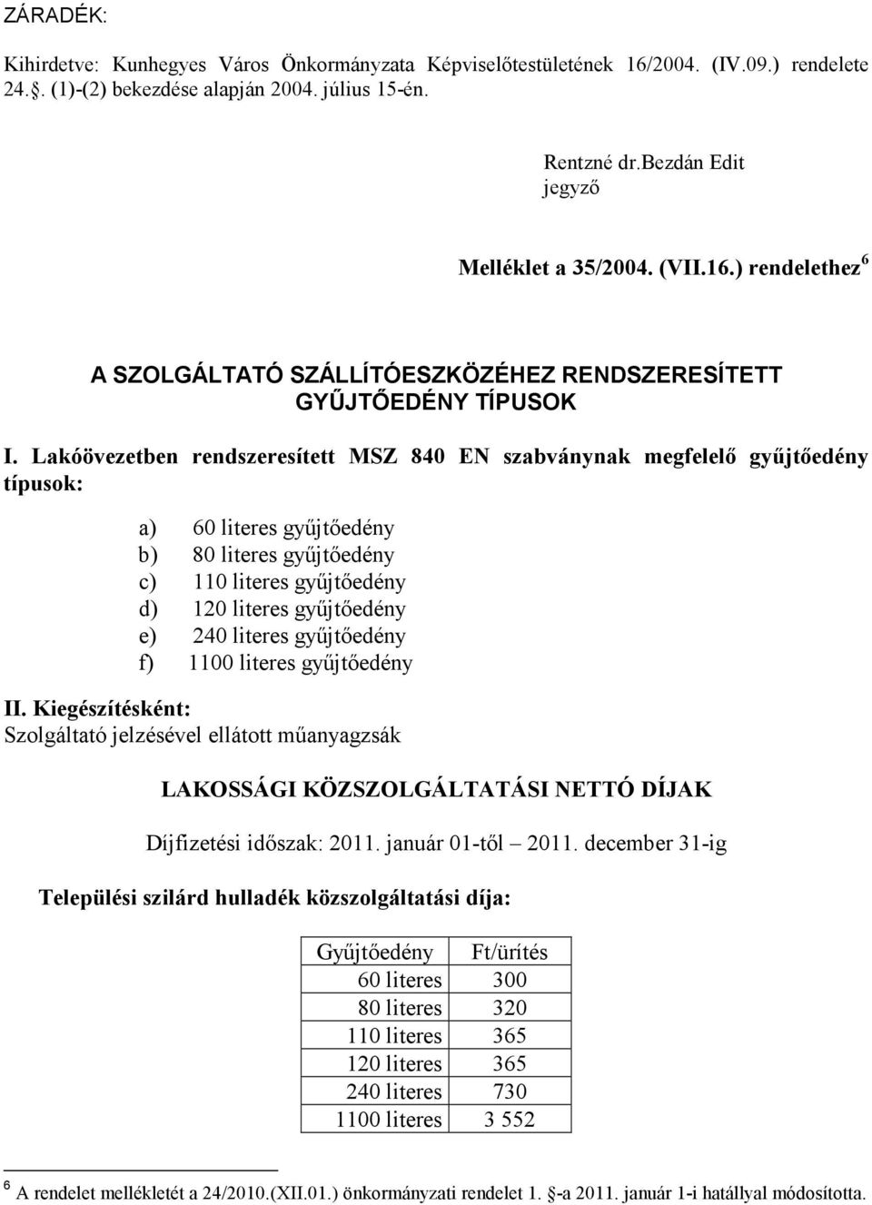 Lakóövezetben rendszeresített MSZ 840 EN szabványnak megfelelő gyűjtőedény típusok: a) 60 literes gyűjtőedény b) 80 literes gyűjtőedény c) 110 literes gyűjtőedény d) 120 literes gyűjtőedény e) 240