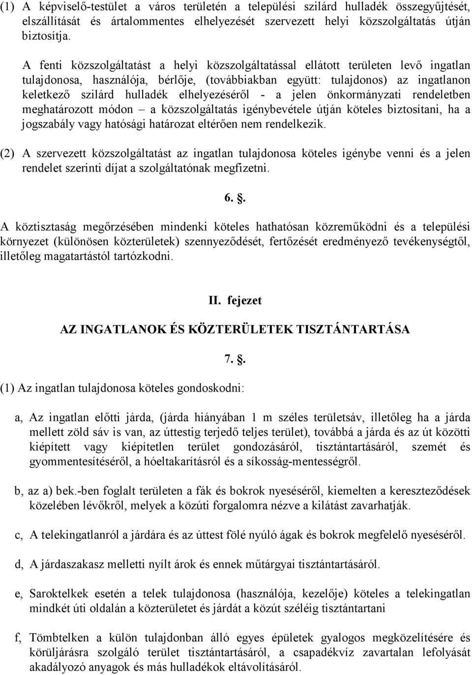 elhelyezéséről - a jelen önkormányzati rendeletben meghatározott módon a közszolgáltatás igénybevétele útján köteles biztosítani, ha a jogszabály vagy hatósági határozat eltérően nem rendelkezik.