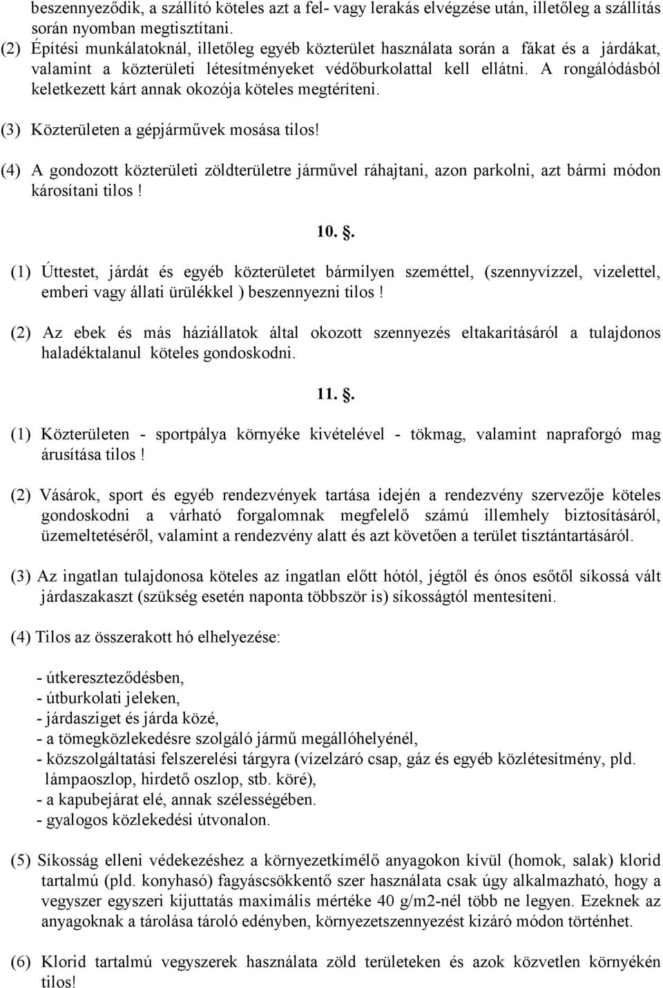 A rongálódásból keletkezett kárt annak okozója köteles megtéríteni. (3) Közterületen a gépjárművek mosása tilos!