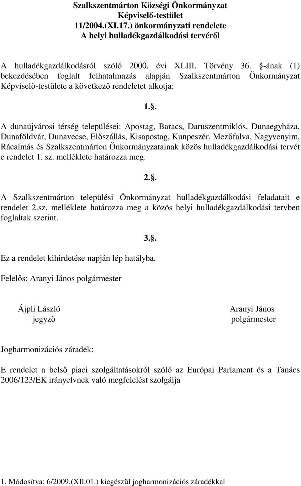 . A dunaújvárosi térség települései: Apostag, Baracs, Daruszentmiklós, Dunaegyháza, Dunaföldvár, Dunavecse, Előszállás, Kisapostag, Kunpeszér, Mezőfalva, Nagyvenyim, Rácalmás és Szalkszentmárton