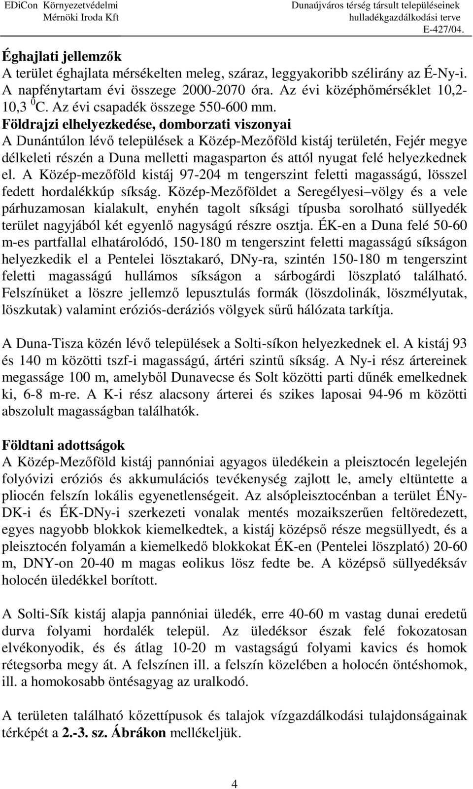 Földrajzi elhelyezkedése, domborzati viszonyai A Dunántúlon lévő települések a Közép-Mezőföld kistáj területén, Fejér megye délkeleti részén a Duna melletti magasparton és attól nyugat felé