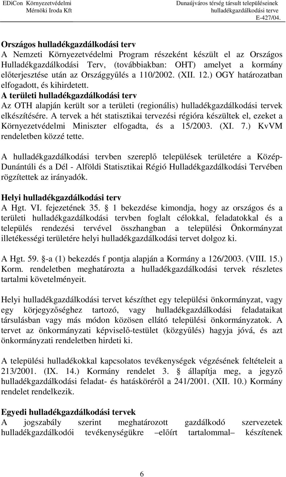 A tervek a hét statisztikai tervezési régióra készültek el, ezeket a Környezetvédelmi Miniszter elfogadta, és a 15/2003. (XI. 7.) KvVM rendeletben közzé tette.