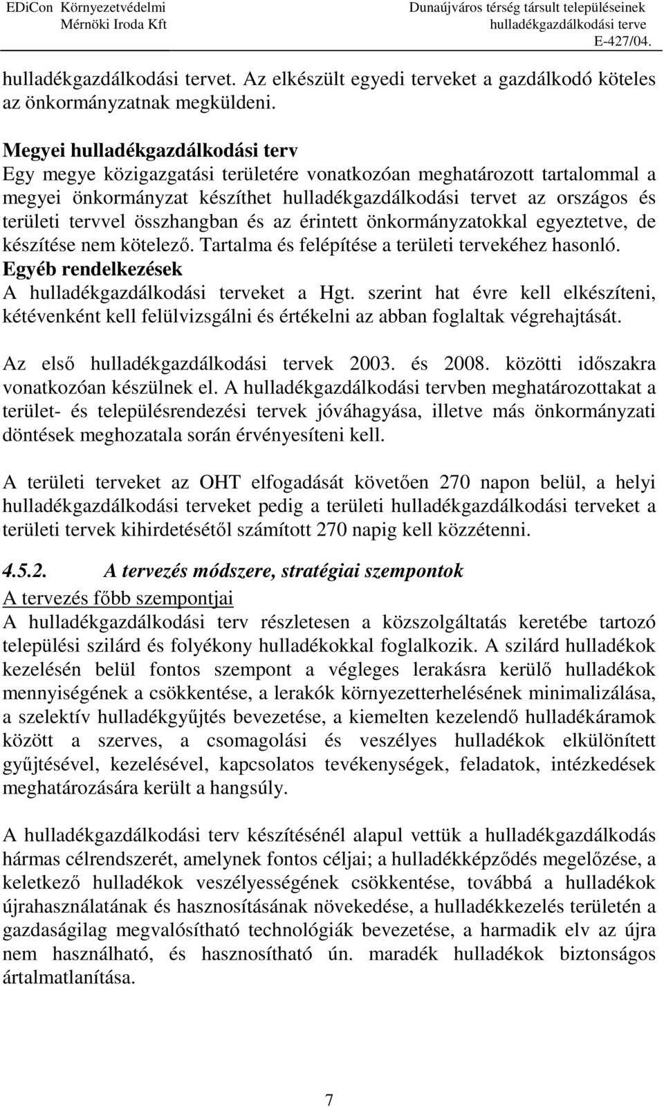 önkormányzatokkal egyeztetve, de készítése nem kötelező. Tartalma és felépítése a területi tervekéhez hasonló. Egyéb rendelkezések A ket a Hgt.