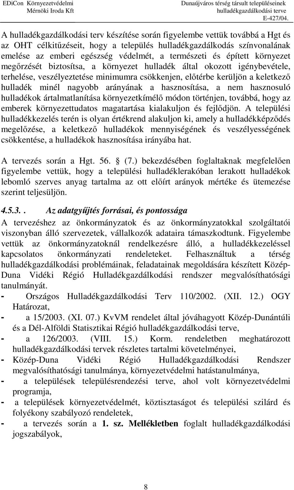 nagyobb arányának a hasznosítása, a nem hasznosuló hulladékok ártalmatlanítása környezetkímélő módon történjen, továbbá, hogy az emberek környezettudatos magatartása kialakuljon és fejlődjön.