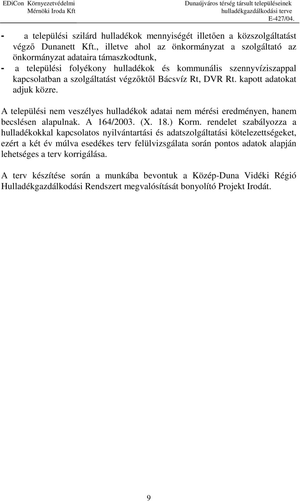 Rt, DVR Rt. kapott adatokat adjuk közre. A települési nem veszélyes hulladékok adatai nem mérési eredményen, hanem becslésen alapulnak. A 164/2003. (X. 18.) Korm.