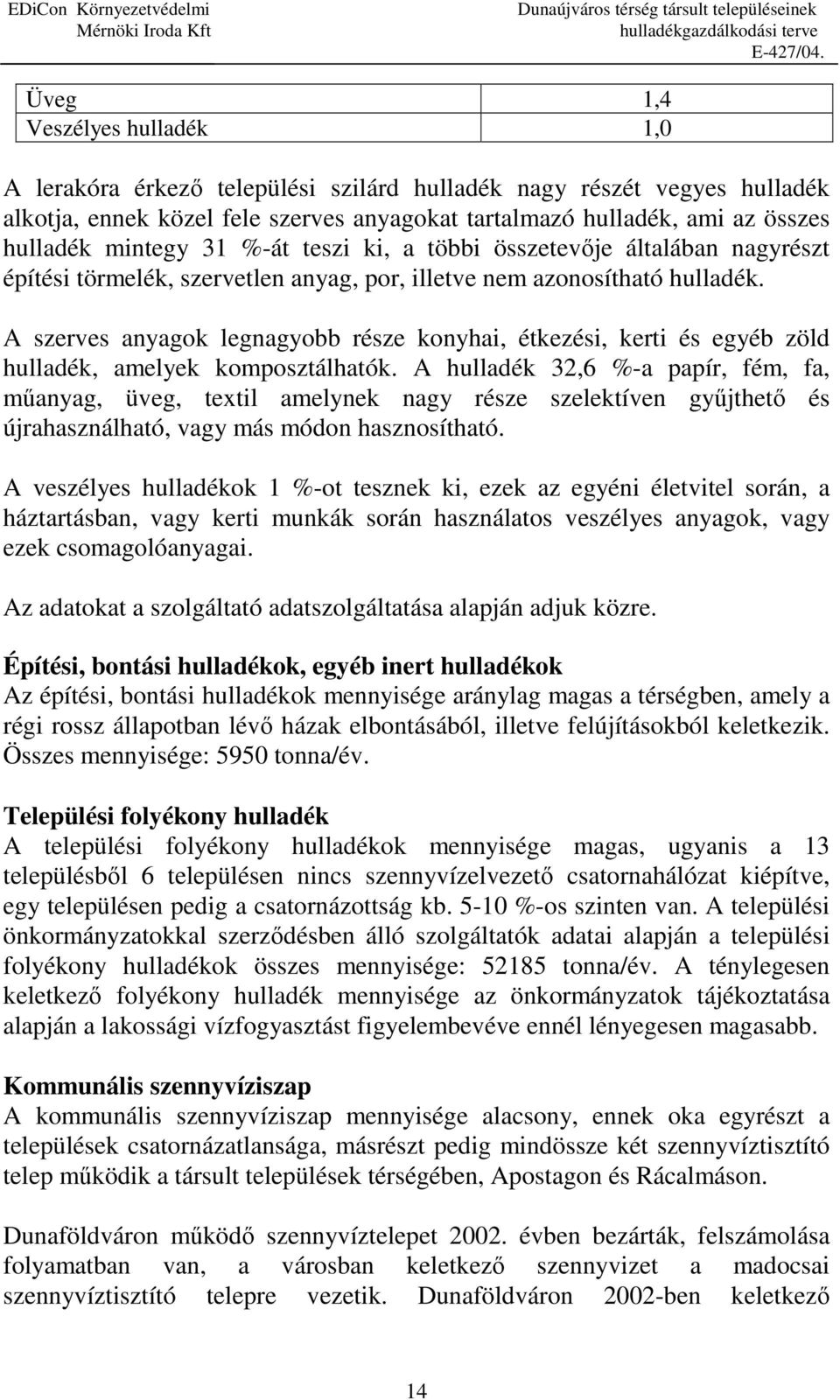 A szerves anyagok legnagyobb része konyhai, étkezési, kerti és egyéb zöld hulladék, amelyek komposztálhatók.