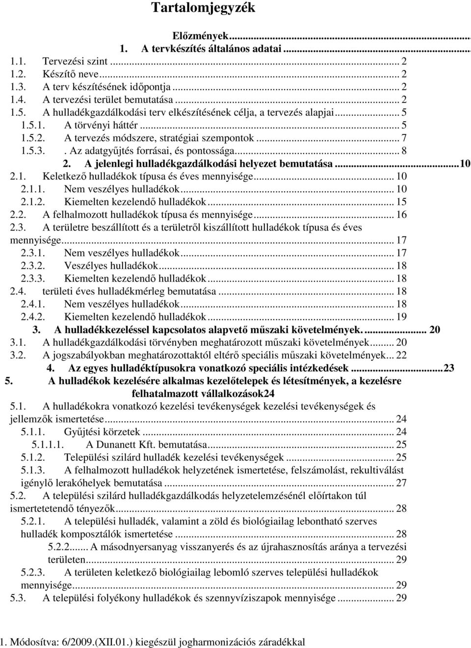 . Az adatgyűjtés forrásai, és pontossága... 8 2. A jelenlegi hulladékgazdálkodási helyezet bemutatása...10 2.1. Keletkező hulladékok típusa és éves mennyisége... 10 2.1.1. Nem veszélyes hulladékok.