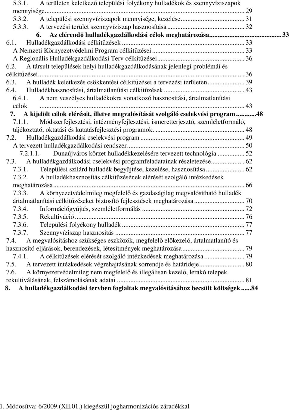 .. 33 A Regionális Hulladékgazdálkodási Terv célkitűzései... 36 6.2. A társult települések helyi hulladékgazdálkodásának jelenlegi problémái és célkitűzései... 36 6.3. A hulladék keletkezés csökkentési célkitűzései a tervezési területen.