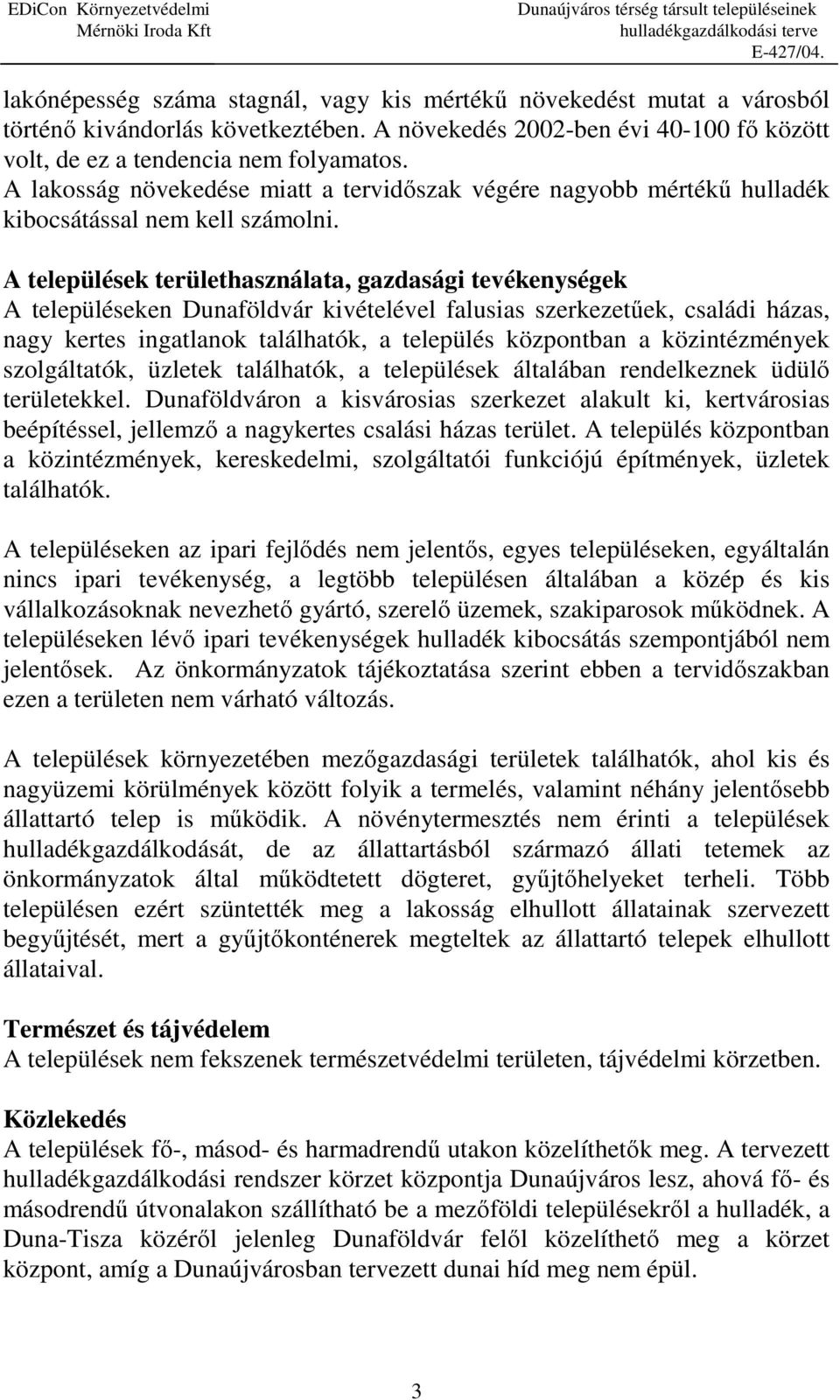 A települések területhasználata, gazdasági tevékenységek A településeken Dunaföldvár kivételével falusias szerkezetűek, családi házas, nagy kertes ingatlanok találhatók, a település központban a