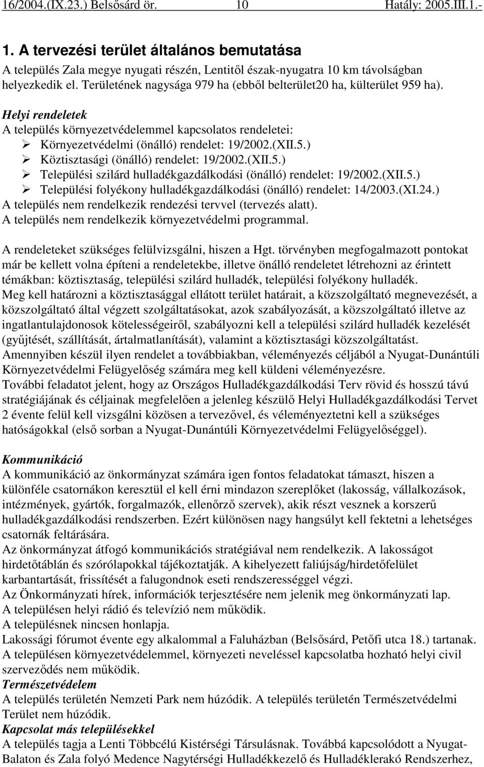 (XII.5.) Települési szilárd hulladékgazdálkodási (önálló) rendelet: 19/2002.(XII.5.) Települési folyékony hulladékgazdálkodási (önálló) rendelet: 14/2003.(XI.24.