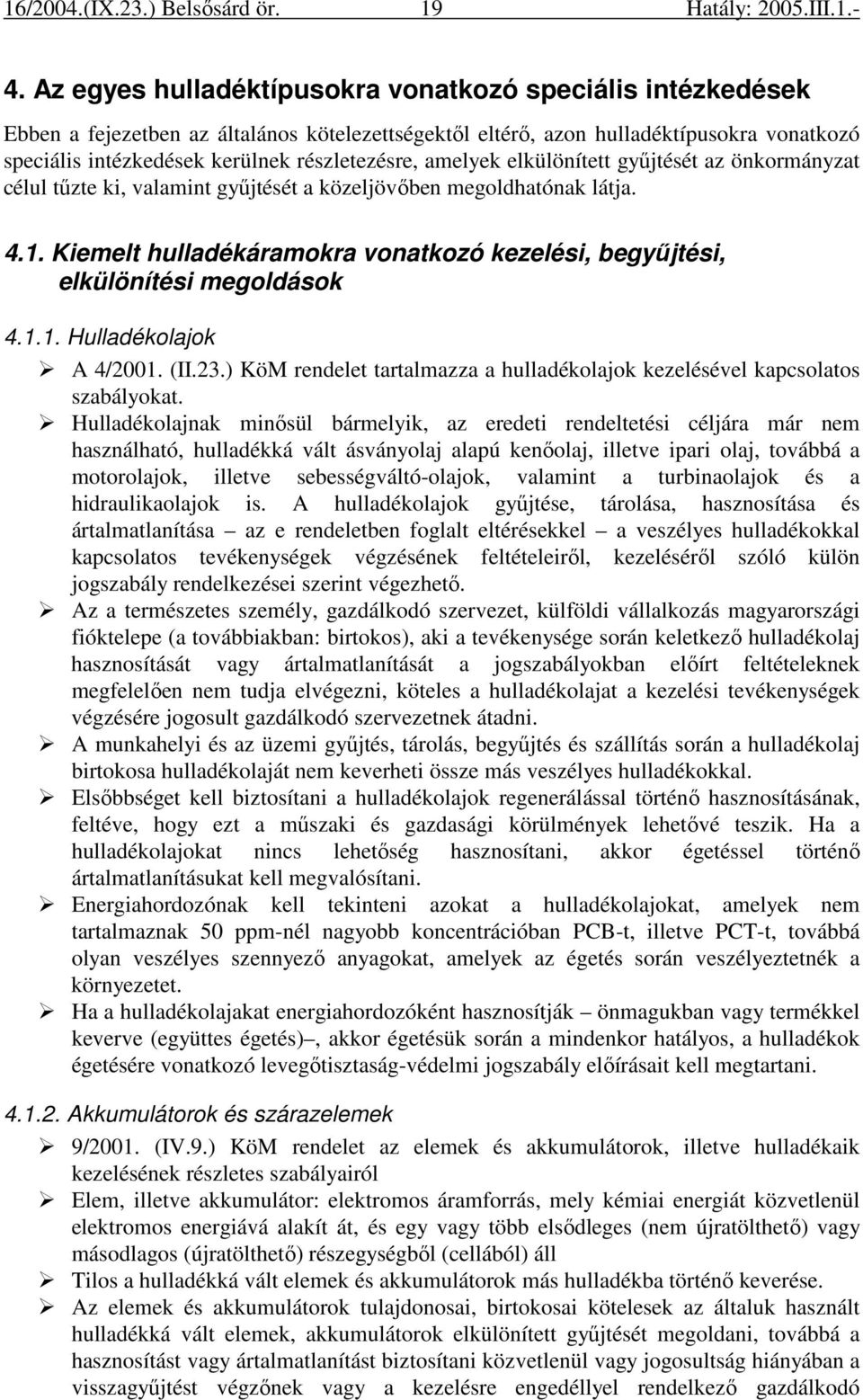 Kiemelt hulladékáramokra vonatkozó kezelési, begyőjtési, elkülönítési megoldások 4.1.1. Hulladékolajok A 4/2001. (II.23.) KöM rendelet tartalmazza a hulladékolajok kezelésével kapcsolatos szabályokat.