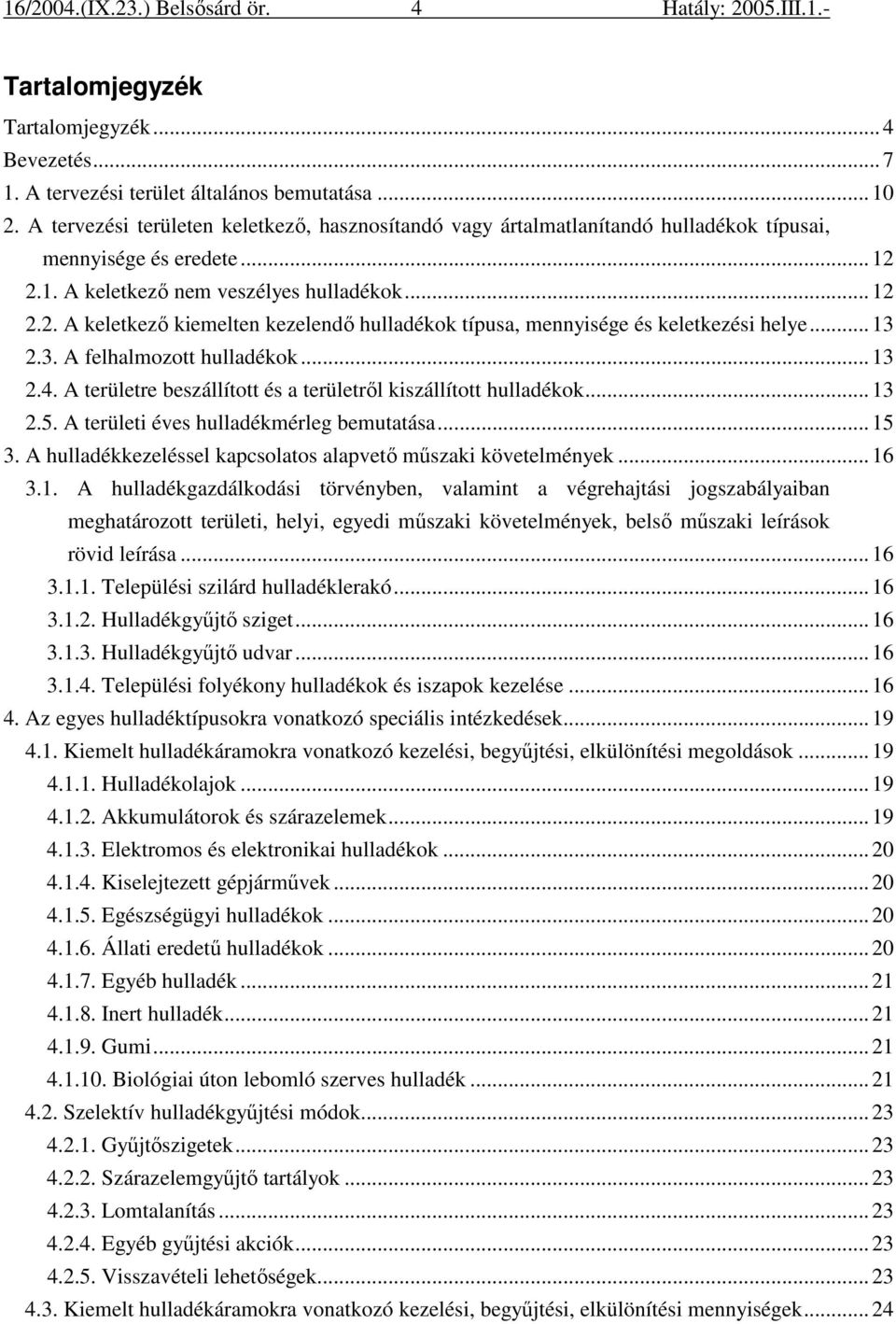 2.1. A keletkezı nem veszélyes hulladékok... 12 2.2. A keletkezı kiemelten kezelendı hulladékok típusa, mennyisége és keletkezési helye... 13 2.3. A felhalmozott hulladékok... 13 2.4.